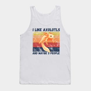 I Like Axolotls And Maybe 3 People Tank Top